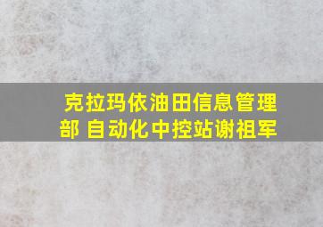 克拉玛依油田信息管理部 自动化中控站谢祖军